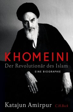 Khomeini. Der Revolutionär des Islams | Katajun Amirpur