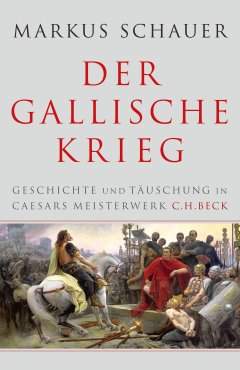 Der Gallische Krieg. Geschichte und Täuschung in Caesars Meisterwerk